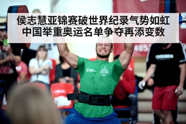 侯志慧亚锦赛破世界纪录气势如虹 中国举重奥运名单争夺再添变数