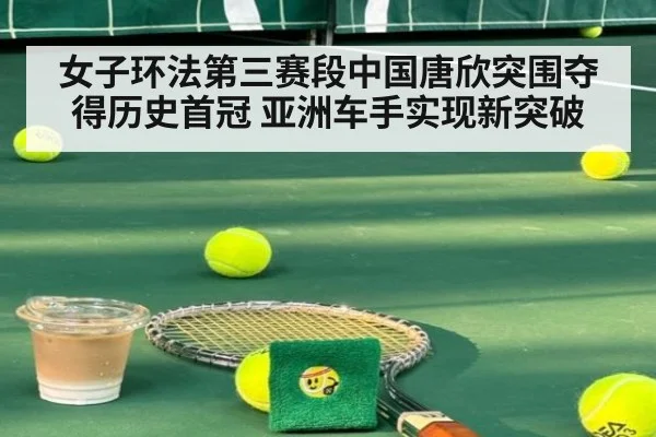 女子环法第三赛段中国唐欣突围夺得历史首冠 亚洲车手实现新突破